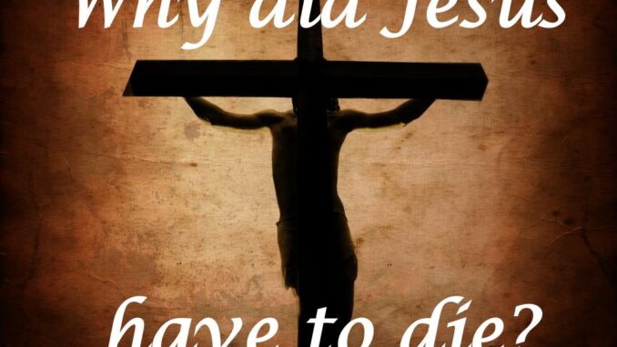 Why Did Jesus Have to Die on the Cross?